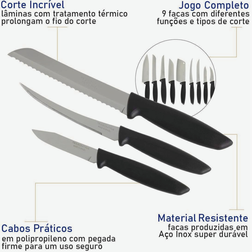 Jogo de Facas Tramontina Plenus com 9 peças, ideal para o dia a dia na cozinha. Lâminas em aço inoxidável de alta durabilidade, com fio resistente graças ao tratamento térmico. Cabos ergonômicos em polipropileno preto , oferecendo segurança e conforto no relacionado. Design moderno e funcional, perfeito para cortar carnes, legumes e outros alimentos com precisão. Fácil limpeza , compatível com máquinas de lavar louça. Qualidade Tramontina para mais praticidade na sua cozinha